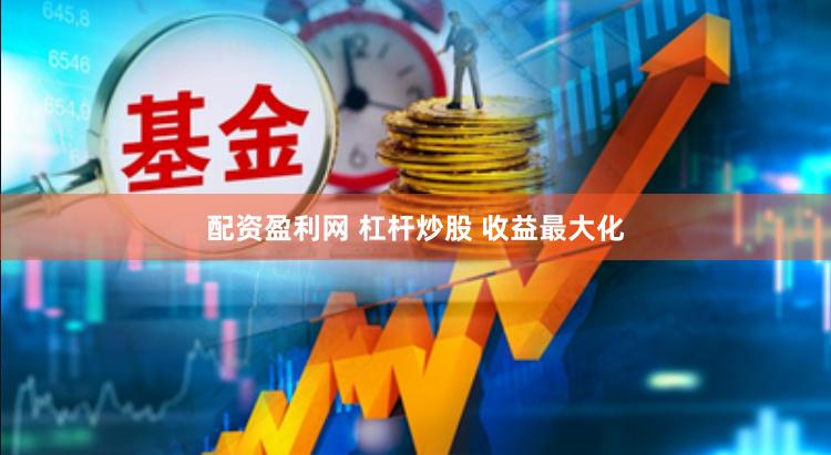 配资盈利网 杠杆炒股 收益最大化