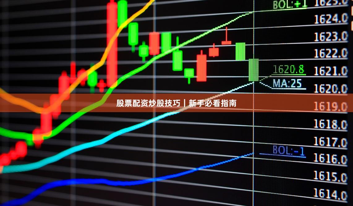 股票配资炒股技巧｜新手必看指南