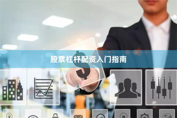股票杠杆配资入门指南