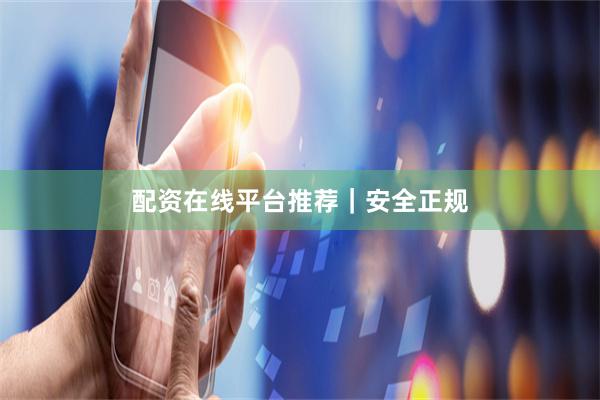 配资在线平台推荐|安全正规