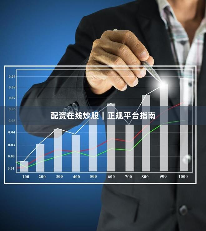 配资在线炒股|正规平台指南