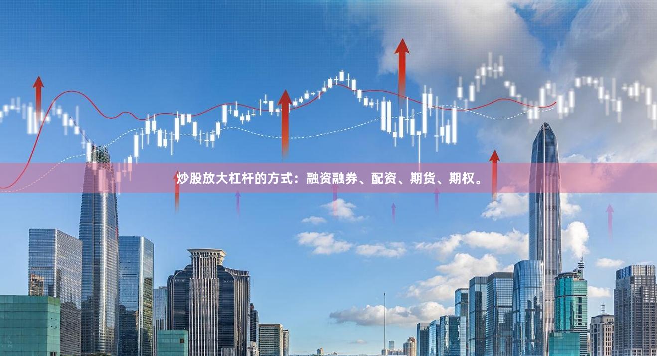 炒股放大杠杆的方式:融资融券、配资、期货、期权。