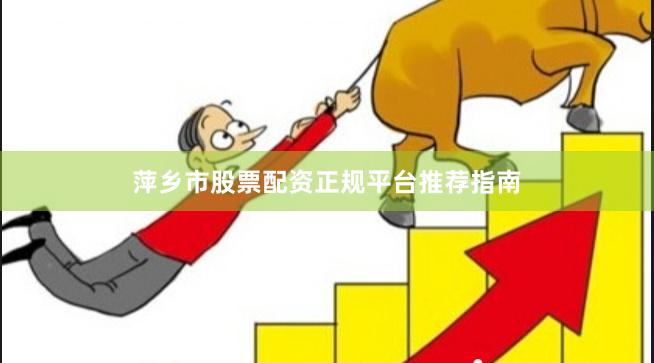 萍乡市股票配资正规平台推荐指南