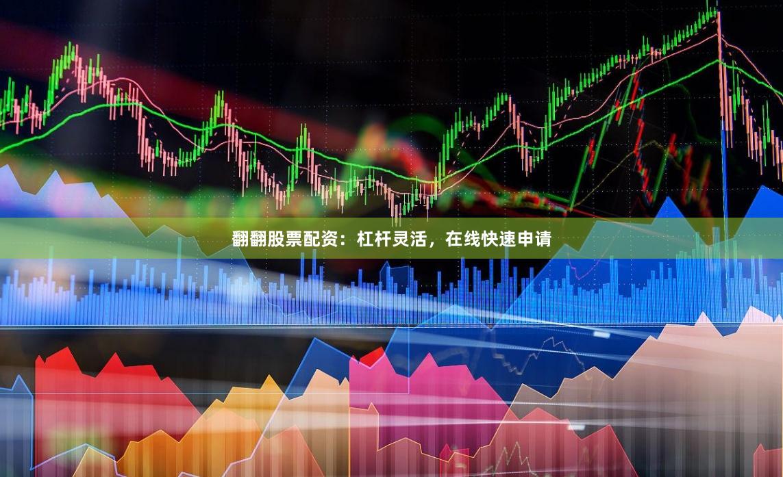 翻翻股票配资:杠杆灵活,在线快速申请